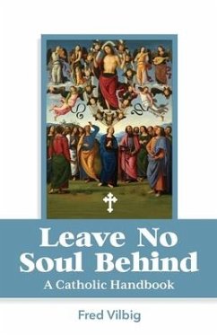 Leave No Soul Behind: A Handbook for Catholics - Vilbig, Fred