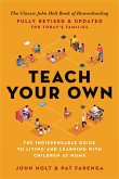 Teach Your Own: The Indispensable Guide to Living and Learning with Children at Home