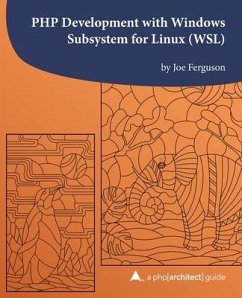 PHP Development with Windows Subsystem for Linux (WSL): A php[architect] guide - Ferguson, Joe