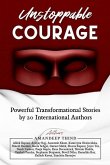 Unstoppable Courage: Transformational Life Stories by 20 International Authors