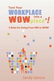 Turn Your Workplace Into a WOWplace!: 5 Rules for Going From OW to WOW