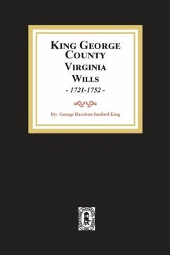 KIng George County, Virginia Wills, 1721-1752 - King, George S H
