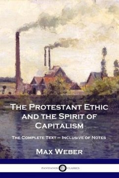 The Protestant Ethic and the Spirit of Capitalism: The Complete Text - Inclusive of Notes - Weber, Max