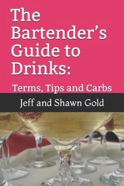 The Bartender's Guide to Drinks: : Terms, Tips and Carbs - Gold, Shawn; Gold, Jeff