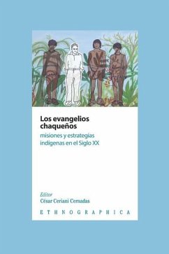 Los evangelios chaqueños: Misiones y estrategias indígenas en el Siglo XX - López, Alejandro; Córdoba, Lorena