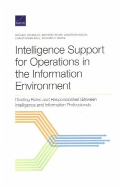 Intelligence Support for Operations in the Information Environment: Dividing Roles and Responsibilities Between Intelligence and Information Professio - Schwille, Michael; Atler, Anthony; Welch, Jonathan