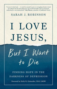 I Love Jesus, But I Want to Die: Finding Hope in the Darkness of Depression - Robinson, Sarah J