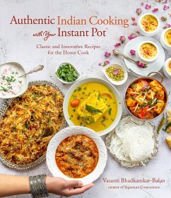 Authentic Indian Cooking with Your Instant Pot: Classic and Innovative Recipes for the Home Cook - Bhadkamkar-Balan, Vasanti