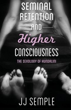 Seminal Retention and Higher Consciousness: The Sexology of Kundalini - Semple, Jj