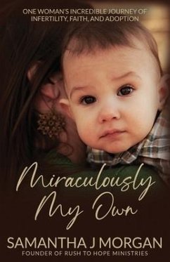 Miraculously My Own: One woman's incredible journey of infertility, faith, and adoption - Morgan, Samantha J.