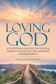 Loving God: A Scriptural and Psychological Guide to Fulfilling the Greatest Commandment