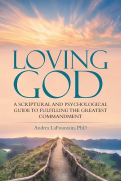 Loving God: A Scriptural and Psychological Guide to Fulfilling the Greatest Commandment - Lafountain, Andrea