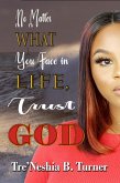 No Matter What You Face in Life, Trust God: A 28 Day Devotional (eBook, ePUB)