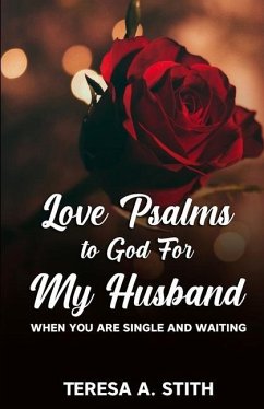 Love Psalms to God For My Husband: When You Are Single and Waiting - Stith, Teresa A.