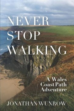 Never Stop Walking - A Wales Coast Path Adventure - Wunrow, Jonathan J.