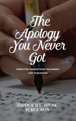 The Apology You Never Got: Reflect! Be Inspired! Enter This Season with Forgiveness! - Ferguson, Bridgette Alese