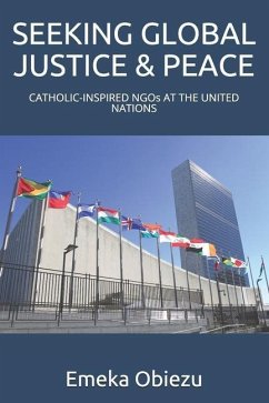 Seeking Global Justice & Peace: CATHOLIC-INSPIRED NGOs AT THE UNITED NATIONS - Obiezu, Emeka Xris