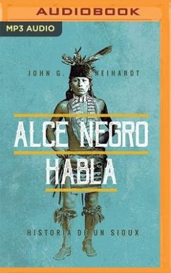 Alce Negro Habla (Narración En Castellano): Historia de Un Sioux - Neihardt, John G.