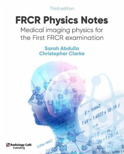 FRCR Physics Notes: Medical imaging physics for the First FRCR examination - Clarke, Christopher; Abdulla, Sarah