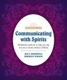 Communicating with Spirits: Meditative Methods to Help You Tap Into Your Innate Medium Abilities