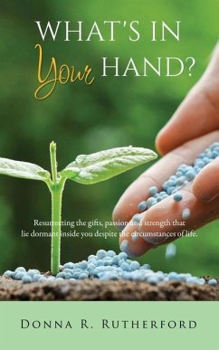 What's in Your Hand?: Resurrecting the gifts, passion and strength that lie dormant inside you despite the circumstances of life. - Rutherford, Donna R.