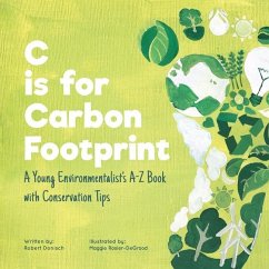 C is for Carbon Footprint: A Young Environmentalist's A-Z Book with Conservation Tips - Donisch, Robert