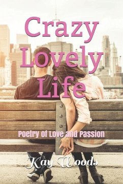 Crazy Lovely Life: Poetry of Love and Passion - Woods, Kay