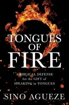 Tongues of Fire: A Biblical Defense for the Gift of Speaking in Tongues - Agueze, Sino