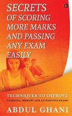 Secrets of Scoring More Marks and Passing Any Exam Easily: Techniques to Improve (Learning, Memory and Attempting Exams)