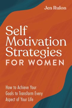 Self Motivation Strategies for Women: How to Achieve Your Goals to Transform Every Aspect of Your Life - Rulon, Jen