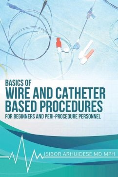 Basics Of Wire And Catheter Based Procedures: For Beginners And Peri-Procedure Personnel - Arhuidese, Isibor