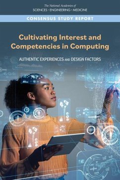 Cultivating Interest and Competencies in Computing - National Academies of Sciences Engineering and Medicine; Division on Engineering and Physical Sciences; Division of Behavioral and Social Sciences and Education; Computer Science and Telecommunications Board; Board On Science Education; Committee on the Role of Authentic Stem Learning Experiences in Developing Interest and Competencies for Computing