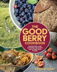 The Good Berry Cookbook: Harvesting and Cooking Wild Rice and Other Wild Foods - Hart, Tashia