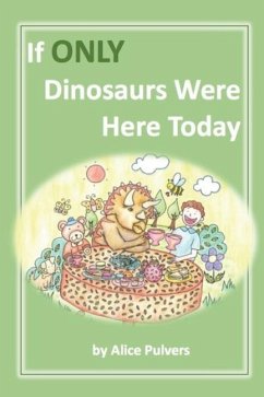 If ONLY Dinosaurs Were Here Today - Pulvers, Alice