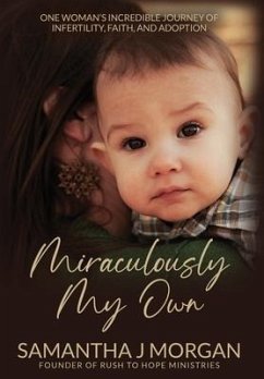 Miraculously My Own: One woman's incredible journey of infertility, faith, and adoption - Morgan, Samantha J.