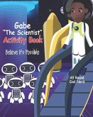 Gabe &quote;The Scientist&quote; Activity Book: Believe It's Possible