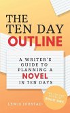 The Ten Day Outline: A Writer's Guide to Planning A Novel in Ten Days