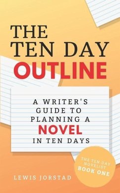 The Ten Day Outline: A Writer's Guide to Planning A Novel in Ten Days - Jorstad, Lewis