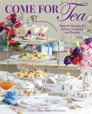 Come for Tea: Favorite Recipes for Scones, Savories and Sweets