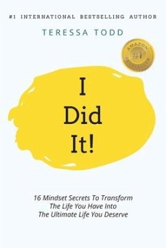 I Did It!: 16 Mindset Secrets To Transform The Life You Have Into The Ultimate life You Deserve - Todd, Teressa