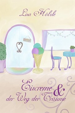 Eiscreme & der Weg der Träume (eBook, ePUB) - Hölzle, Lisa