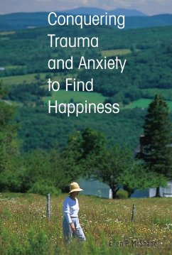 Conquering Trauma and Anxiety to Find Happiness (eBook, ePUB) - McShane, Ellen P.