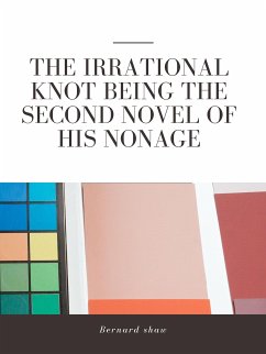 The Irrational Knot Being the Second Novel of His Nonage (eBook, ePUB) - Shaw, Bernard