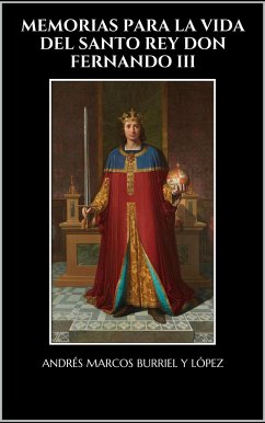 Memorias para la vida del santo rey Don Fernando III (eBook, ePUB) - Marcos Burriel, Andrés