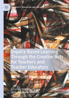 Inquiry-Based Learning Through the Creative Arts for Teachers and Teacher Educators (eBook, PDF) - Gulla, Amanda Nicole; Sherman, Molly Hamilton