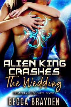 Alien King Crashes the Wedding: A Paranormal Sci-Fi Romance (Lumerian Knights - 1) (eBook, ePUB) - Brayden, Becca