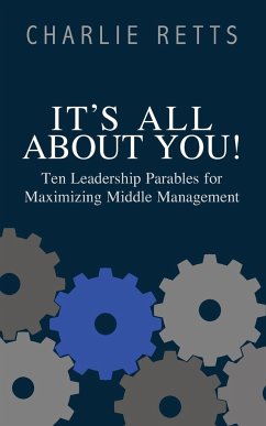 It's All About You! 10 Leadership Parables for Maximizing Middle Management - Rhetts, Charlie