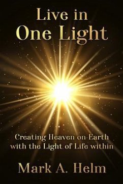 Live in One Light - Creating Heaven on Earth with the Light of Life within (eBook, ePUB) - Helm, Mark