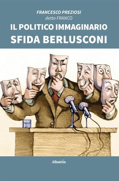 Il Politico Immaginario sfida Berlusconi (eBook, ePUB) - Preziosi, Francesco