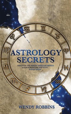 Astrology Secrets: Discover The Hidden Message Behind Your Horoscope And Your Zodiac Signs - Robbins, Wendy